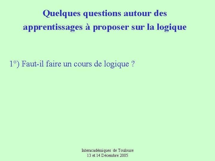 Quelquestions autour des apprentissages à proposer sur la logique 1°) Faut-il faire un cours