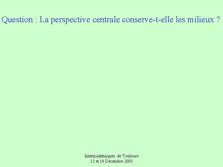 Question : La perspective centrale conserve-t-elle les milieux ? Interacadémiques de Toulouse 13 et