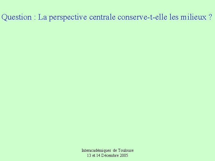 Question : La perspective centrale conserve-t-elle les milieux ? Interacadémiques de Toulouse 13 et