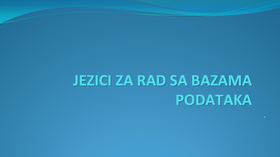 JEZICI ZA RAD SA BAZAMA PODATAKA. 