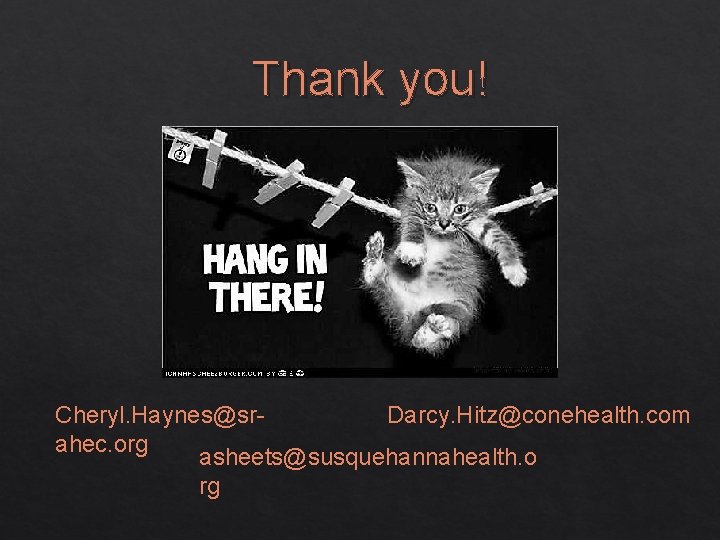 Thank you! Cheryl. Haynes@sr. Darcy. Hitz@conehealth. com ahec. org asheets@susquehannahealth. o rg 