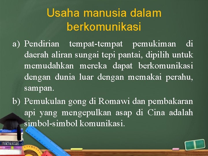 Usaha manusia dalam berkomunikasi a) Pendirian tempat-tempat pemukiman di daerah aliran sungai tepi pantai,