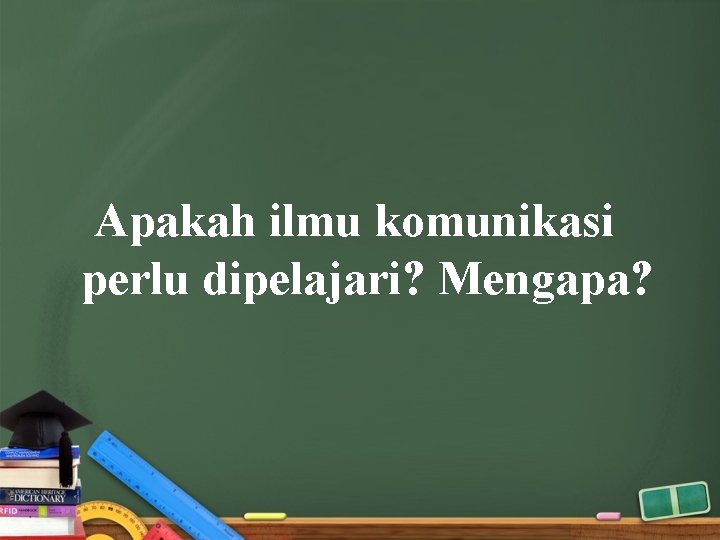 Apakah ilmu komunikasi perlu dipelajari? Mengapa? 