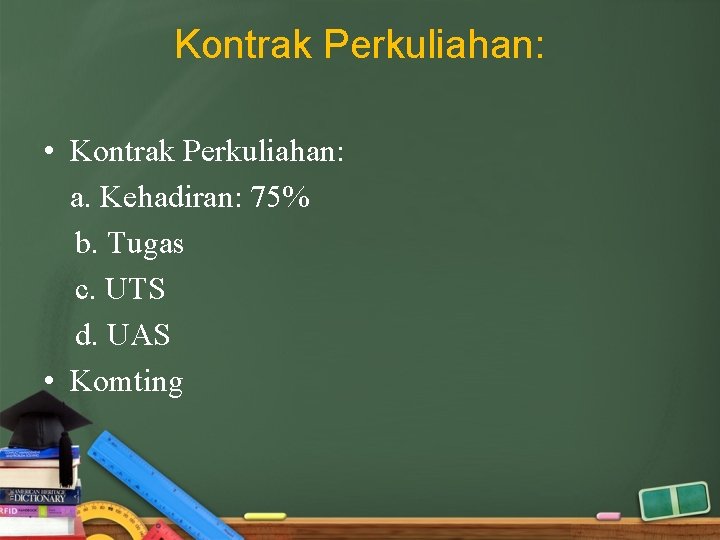 Kontrak Perkuliahan: • Kontrak Perkuliahan: a. Kehadiran: 75% b. Tugas c. UTS d. UAS