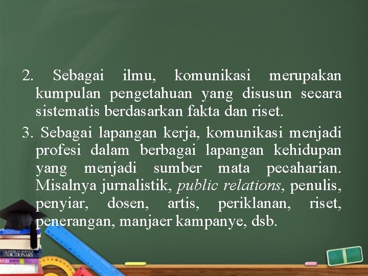 2. Sebagai ilmu, komunikasi merupakan kumpulan pengetahuan yang disusun secara sistematis berdasarkan fakta dan