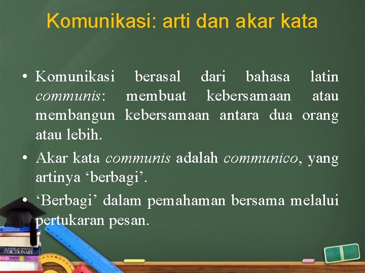 Komunikasi: arti dan akar kata • Komunikasi berasal dari bahasa latin communis: membuat kebersamaan