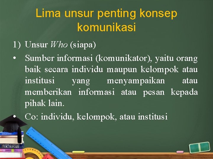 Lima unsur penting konsep komunikasi 1) Unsur Who (siapa) • Sumber informasi (komunikator), yaitu