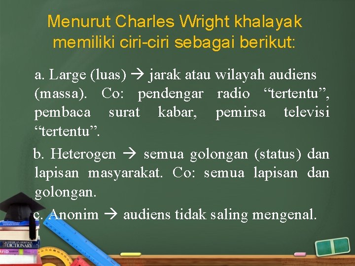 Menurut Charles Wright khalayak memiliki ciri-ciri sebagai berikut: a. Large (luas) jarak atau wilayah