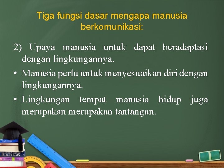 Tiga fungsi dasar mengapa manusia berkomunikasi: 2) Upaya manusia untuk dapat beradaptasi dengan lingkungannya.