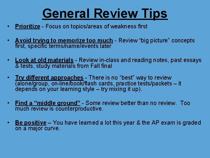 General Review Tips • Prioritize - Focus on topics/areas of weakness first • Avoid