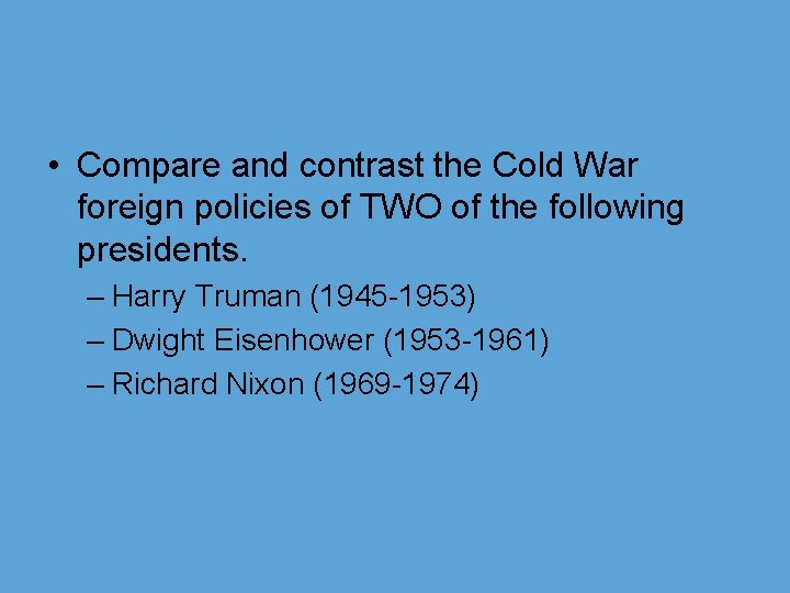  • Compare and contrast the Cold War foreign policies of TWO of the