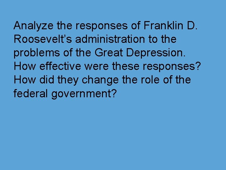 Analyze the responses of Franklin D. Roosevelt’s administration to the problems of the Great