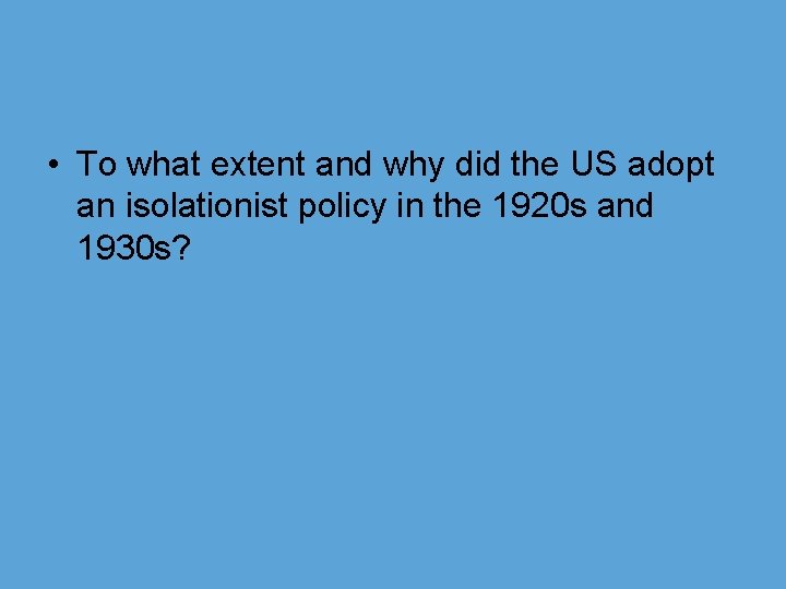  • To what extent and why did the US adopt an isolationist policy