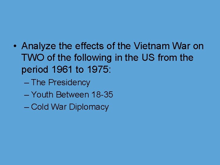  • Analyze the effects of the Vietnam War on TWO of the following