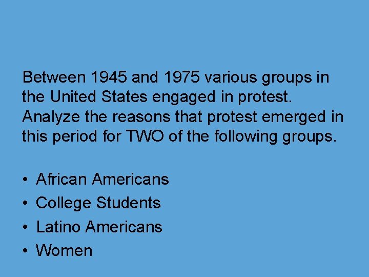 Between 1945 and 1975 various groups in the United States engaged in protest. Analyze