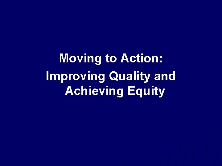 Moving to Action: Improving Quality and Achieving Equity 