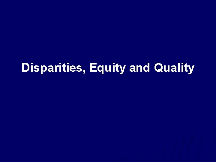 Disparities, Equity and Quality 