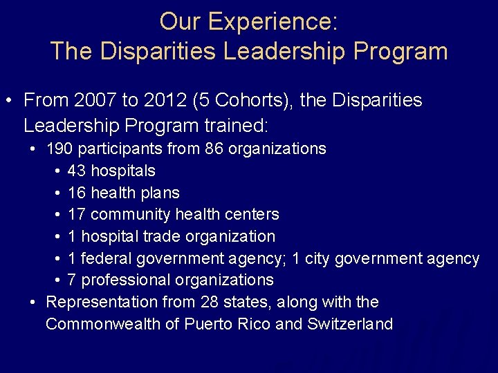 Our Experience: The Disparities Leadership Program • From 2007 to 2012 (5 Cohorts), the