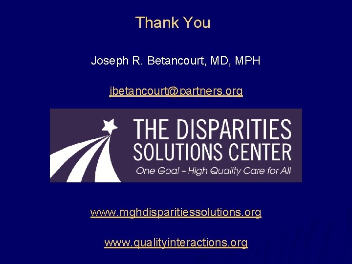 Thank You Joseph R. Betancourt, MD, MPH jbetancourt@partners. org www. mghdisparitiessolutions. org www. qualityinteractions.