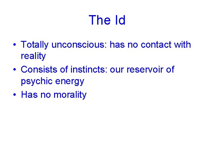 The Id • Totally unconscious: has no contact with reality • Consists of instincts: