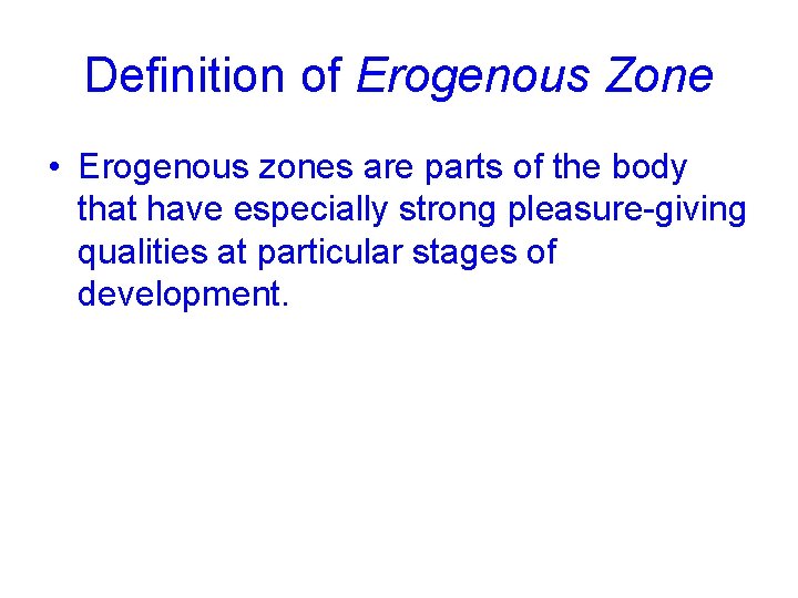 Definition of Erogenous Zone • Erogenous zones are parts of the body that have