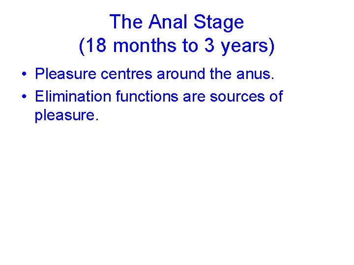 The Anal Stage (18 months to 3 years) • Pleasure centres around the anus.