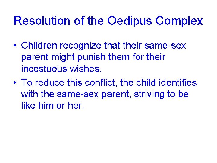 Resolution of the Oedipus Complex • Children recognize that their same-sex parent might punish