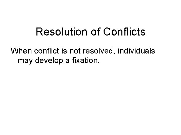 Resolution of Conflicts When conflict is not resolved, individuals may develop a fixation. ©