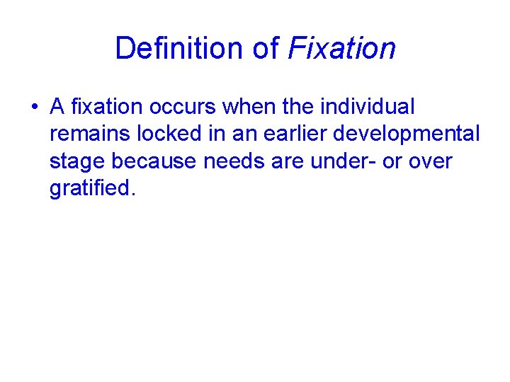 Definition of Fixation • A fixation occurs when the individual remains locked in an