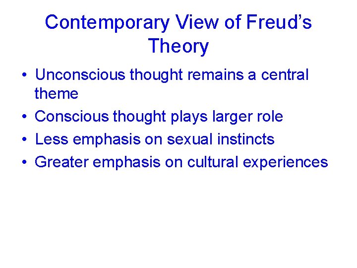 Contemporary View of Freud’s Theory • Unconscious thought remains a central theme • Conscious