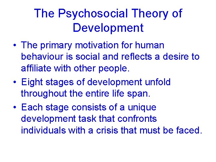 The Psychosocial Theory of Development • The primary motivation for human behaviour is social