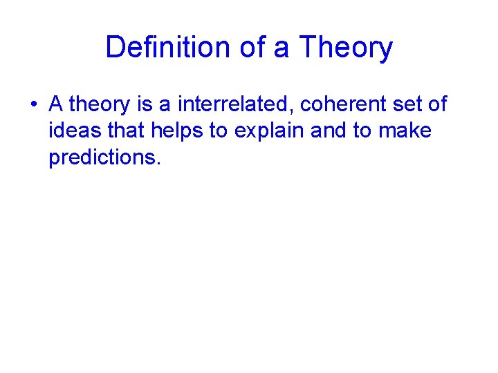 Definition of a Theory • A theory is a interrelated, coherent set of ideas