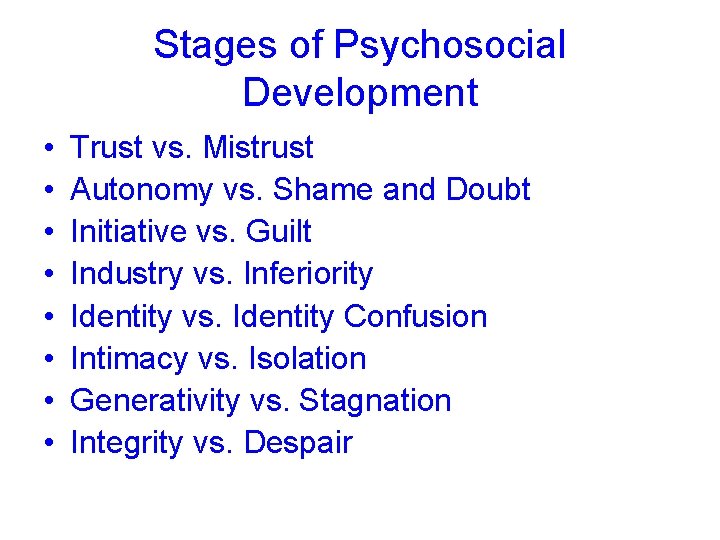 Stages of Psychosocial Development • • Trust vs. Mistrust Autonomy vs. Shame and Doubt