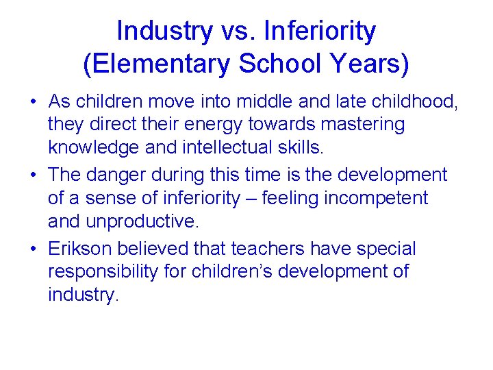 Industry vs. Inferiority (Elementary School Years) • As children move into middle and late