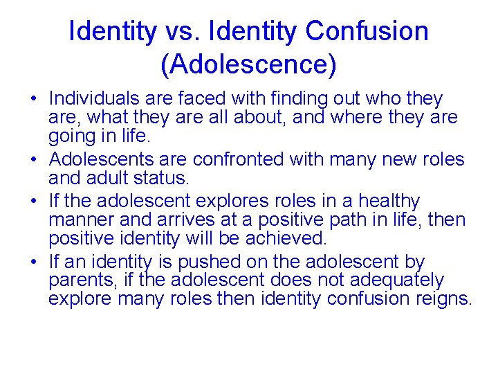 Identity vs. Identity Confusion (Adolescence) • Individuals are faced with finding out who they