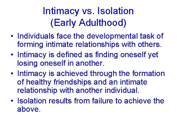 Intimacy vs. Isolation (Early Adulthood) • Individuals face the developmental task of forming intimate