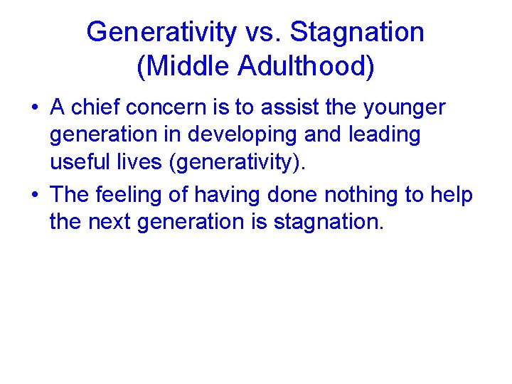 Generativity vs. Stagnation (Middle Adulthood) • A chief concern is to assist the younger