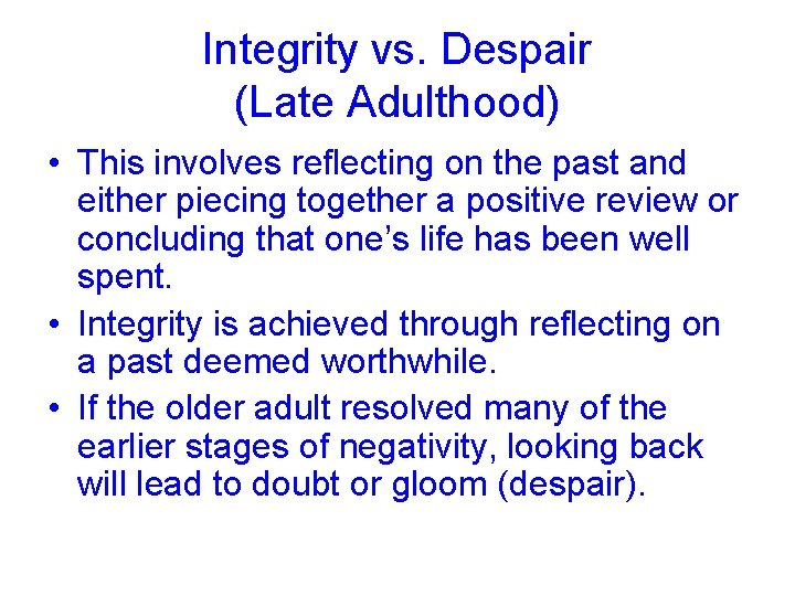 Integrity vs. Despair (Late Adulthood) • This involves reflecting on the past and either