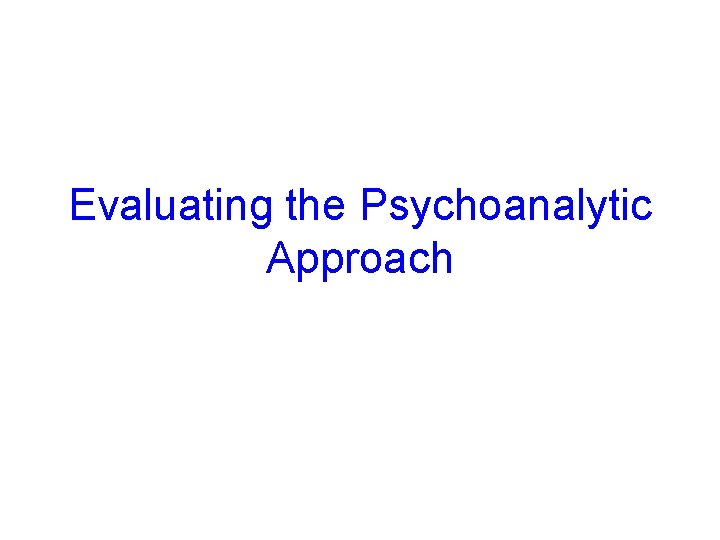 Evaluating the Psychoanalytic Approach © 2005 Mc. Graw-Hill Ryerson Ltd. 