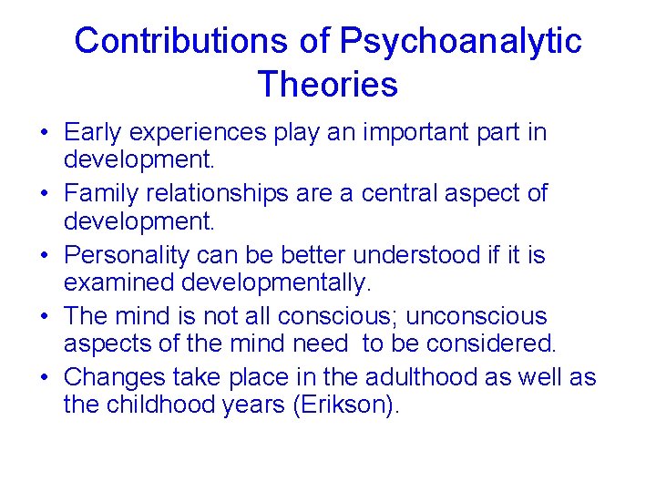 Contributions of Psychoanalytic Theories • Early experiences play an important part in development. •