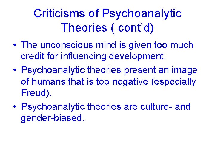 Criticisms of Psychoanalytic Theories ( cont’d) • The unconscious mind is given too much