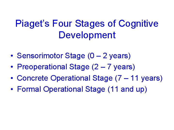 Piaget’s Four Stages of Cognitive Development • • Sensorimotor Stage (0 – 2 years)