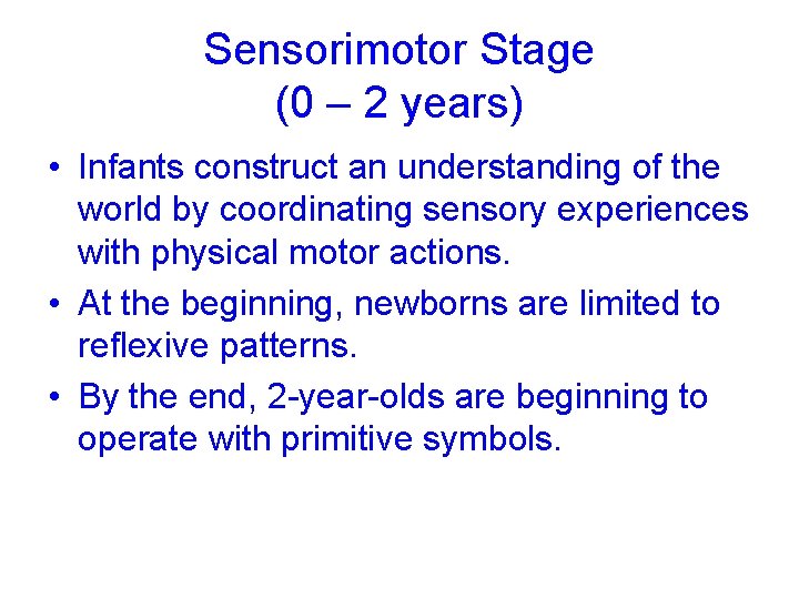 Sensorimotor Stage (0 – 2 years) • Infants construct an understanding of the world