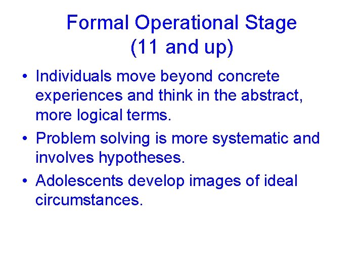 Formal Operational Stage (11 and up) • Individuals move beyond concrete experiences and think