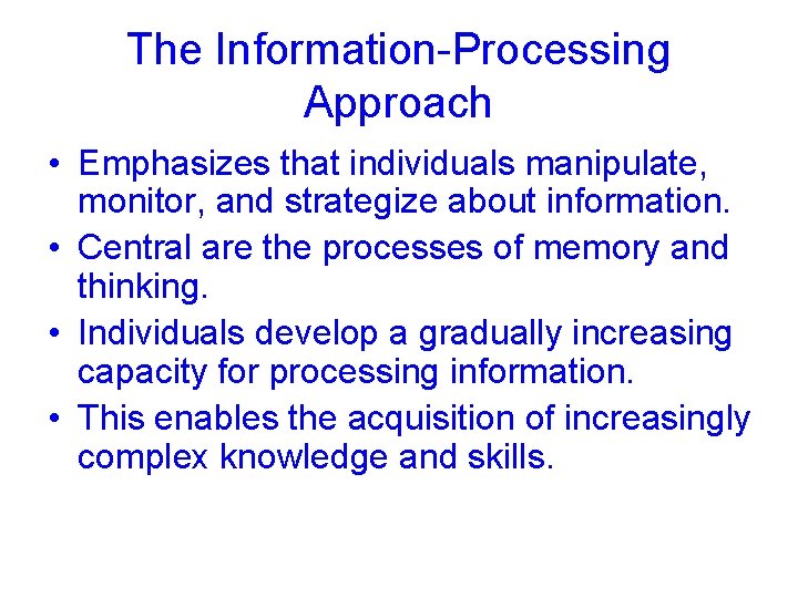 The Information-Processing Approach • Emphasizes that individuals manipulate, monitor, and strategize about information. •