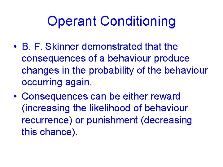 Operant Conditioning • B. F. Skinner demonstrated that the consequences of a behaviour produce