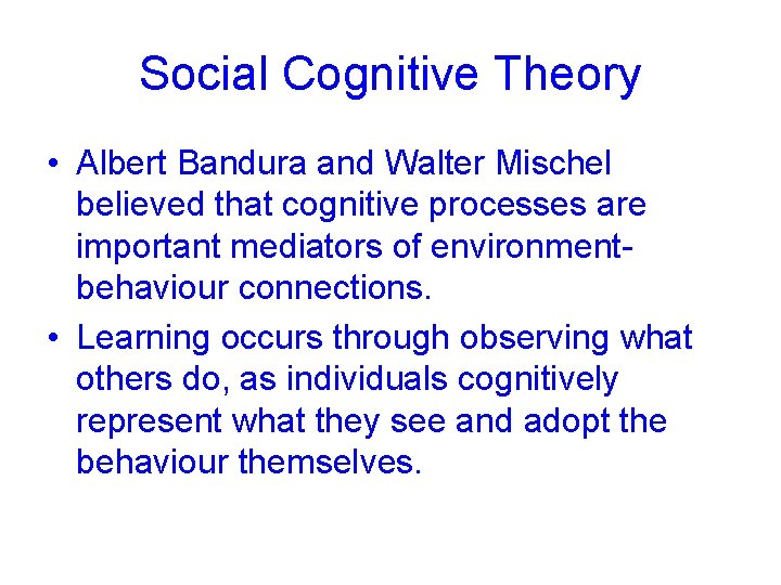 Social Cognitive Theory • Albert Bandura and Walter Mischel believed that cognitive processes are