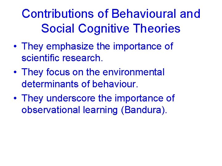 Contributions of Behavioural and Social Cognitive Theories • They emphasize the importance of scientific