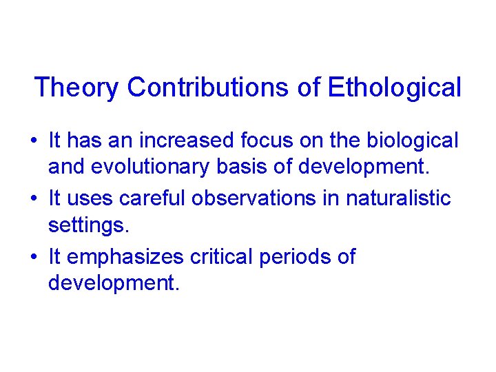 Theory Contributions of Ethological • It has an increased focus on the biological and