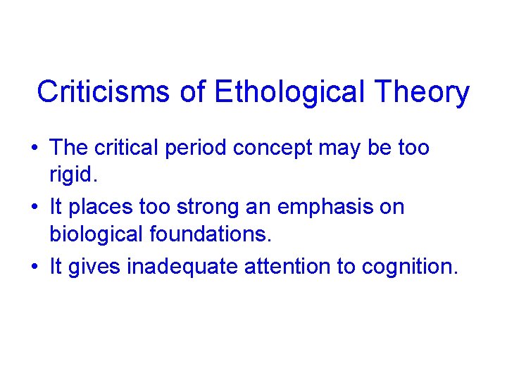 Criticisms of Ethological Theory • The critical period concept may be too rigid. •